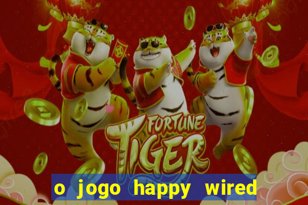 o jogo happy wired paga mesmo